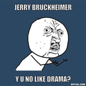 y-u-no-meme-generator-jerry-bruckheimer-y-u-no-like-drama-319c48